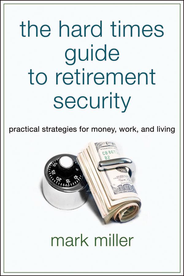 The Hard Times Guide to Retirement Security by Mark Miller
