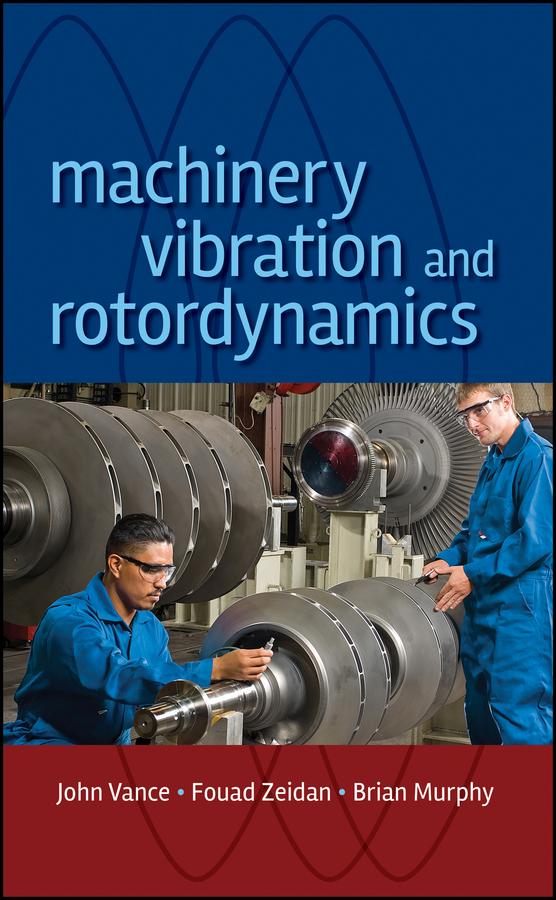 Machinery Vibration and Rotordynamics by Brian G. Murphy, Fouad Y. Zeidan, John M. Vance