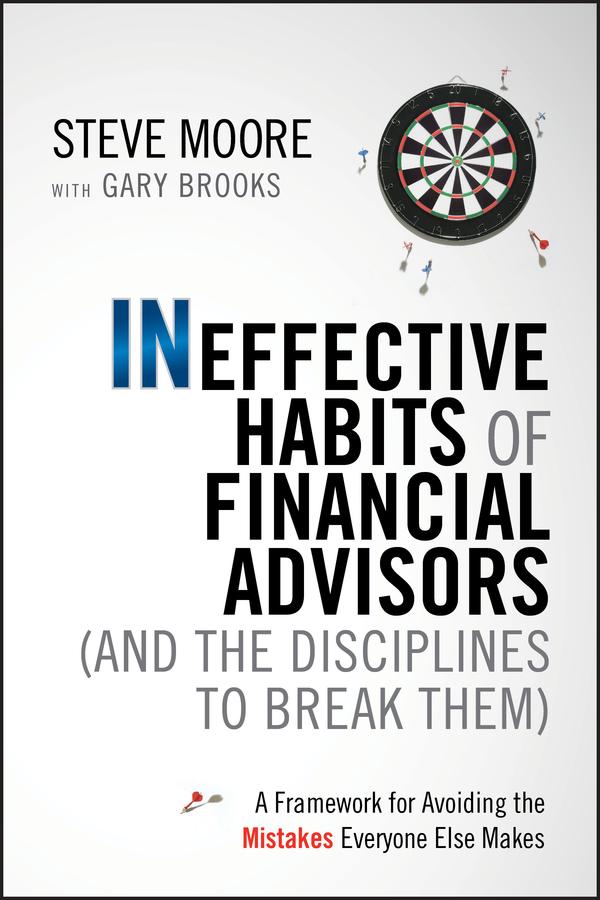 Ineffective Habits of Financial Advisors (and the Disciplines to Break Them) by Gary Brooks, Steve Moore