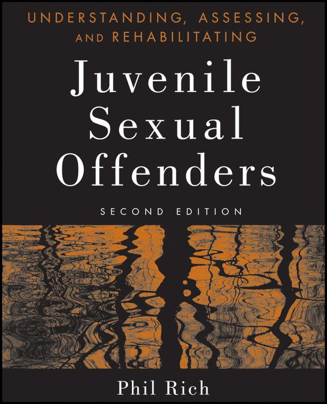 Understanding, Assessing, and Rehabilitating Juvenile Sexual Offenders by Phil Rich