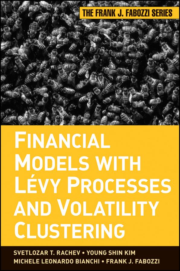 Financial Models with Levy Processes and Volatility Clustering by Frank J. Fabozzi, Michele L. Bianchi, Svetlozar T. Rachev, Young Shin Kim