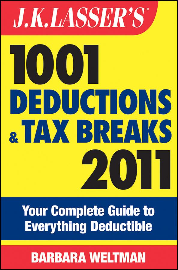 J.K. Lasser's 1001 Deductions and Tax Breaks 2011 by Barbara Weltman