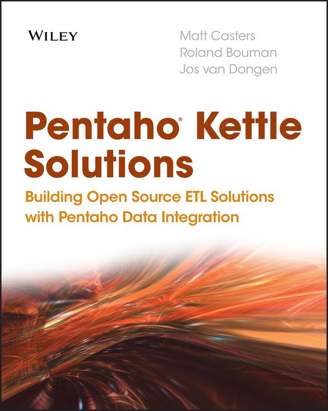Pentaho Kettle Solutions by Jos van Dongen, Matt Casters, Roland Bouman