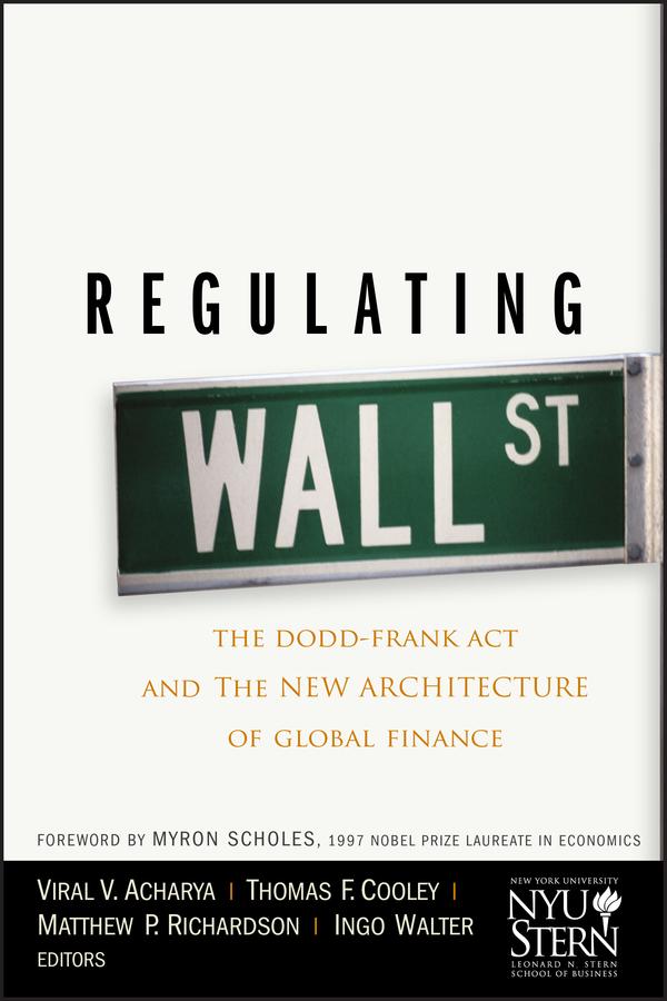 Regulating Wall Street by Ingo Walter, Matthew P. Richardson, Myron Scholes, New York University Stern School of Business, Thomas F. Cooley, Viral V. Acharya
