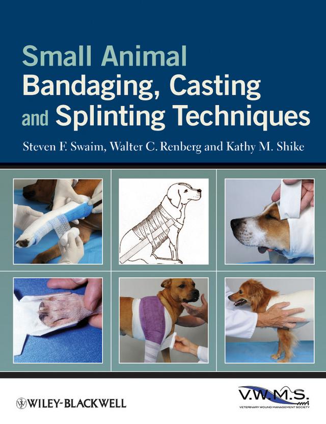 Small Animal Bandaging, Casting, and Splinting Techniques by Kathy M. Shike, Steven F. Swaim, Walter C. Renberg