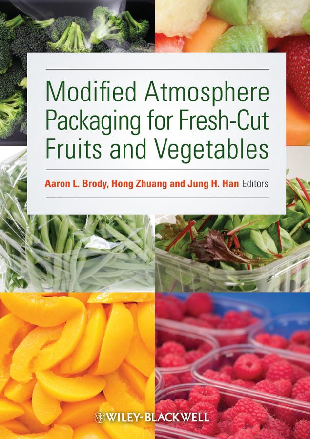 Modified Atmosphere Packaging for Fresh-Cut Fruits and Vegetables by Aaron L. Brody, Hong Zhuang, Jung H. Han