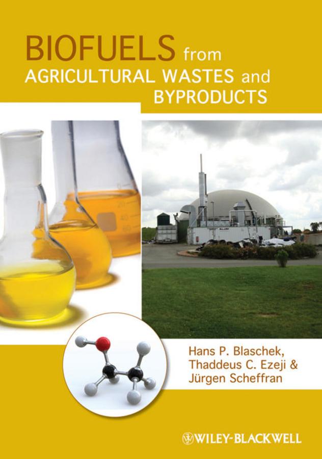Biofuels from Agricultural Wastes and Byproducts by Hans P. Blaschek, Jürgen Scheffran, Thaddeus C. Ezeji