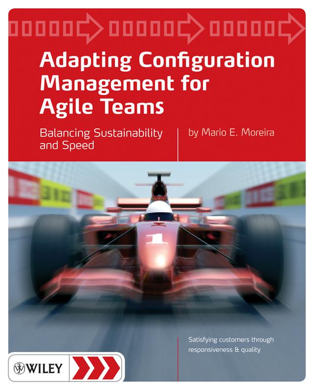 Adapting Configuration Management for Agile Teams by Mario E. Moreira