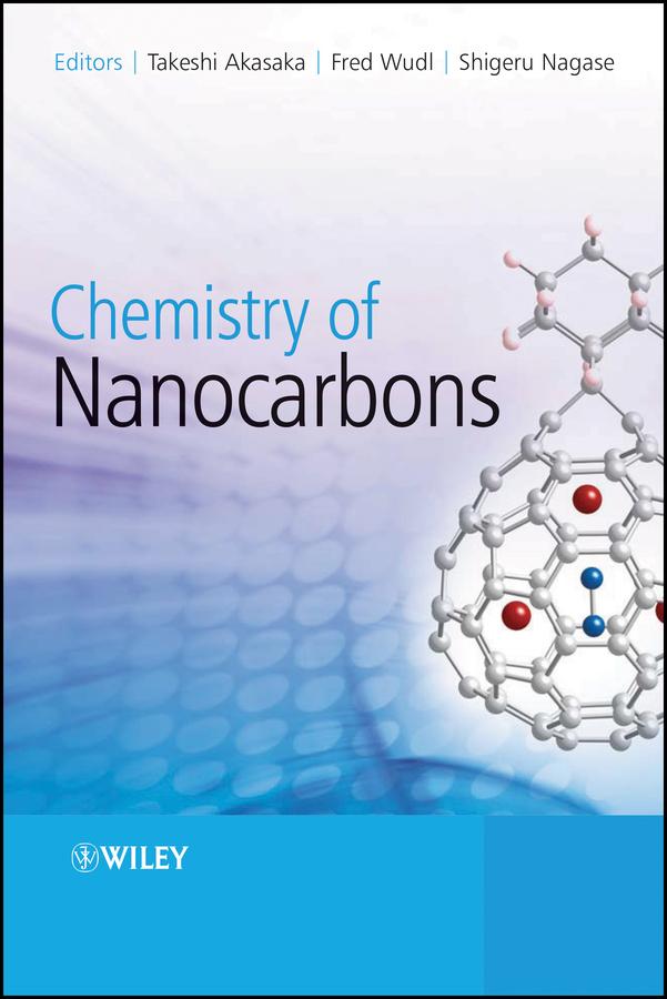 Chemistry of Nanocarbons by Fred Wudl, Shigeru Nagase, Takeshi Akasaka