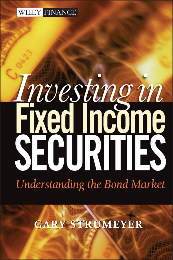 Investing in Fixed Income Securities by Gary Strumeyer
