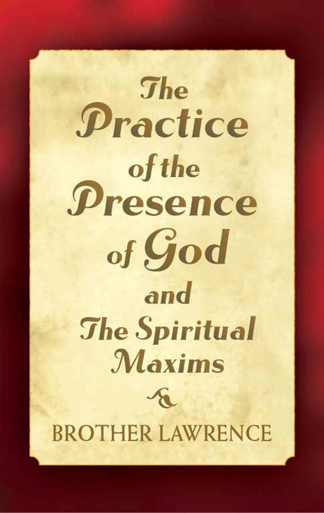 The Practice of the Presence of God and The Spiritual Maxims by Brother Lawrence