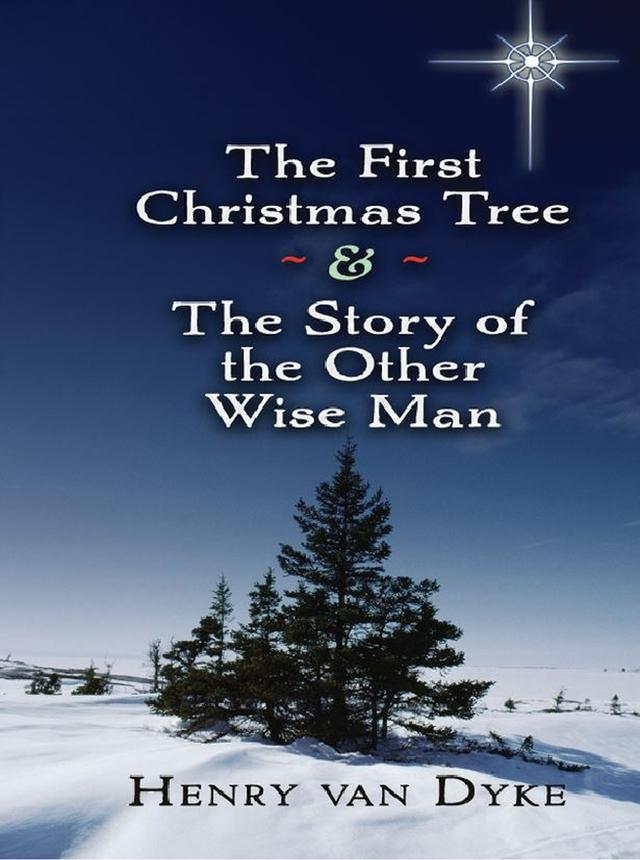 The First Christmas Tree and the Story of the Other Wise Man by Henry van Dyke