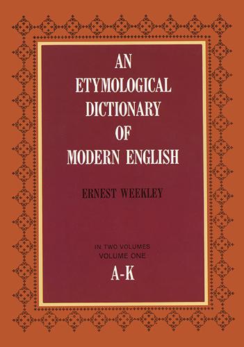 An Etymological Dictionary of Modern English, Vol. 1 by Ernest Weekley