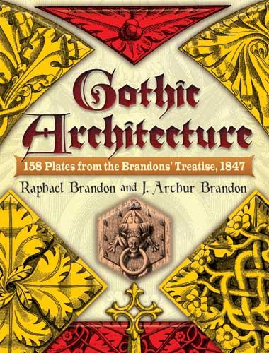 Gothic Architecture by J. Arthur Brandon, Raphael Brandon
