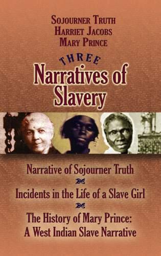 Three Narratives of Slavery by Harriet Jacobs, Mary Prince, Sojourner Truth