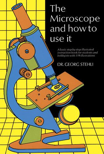The Microscope and How to Use It by Dr. Georg Stehli