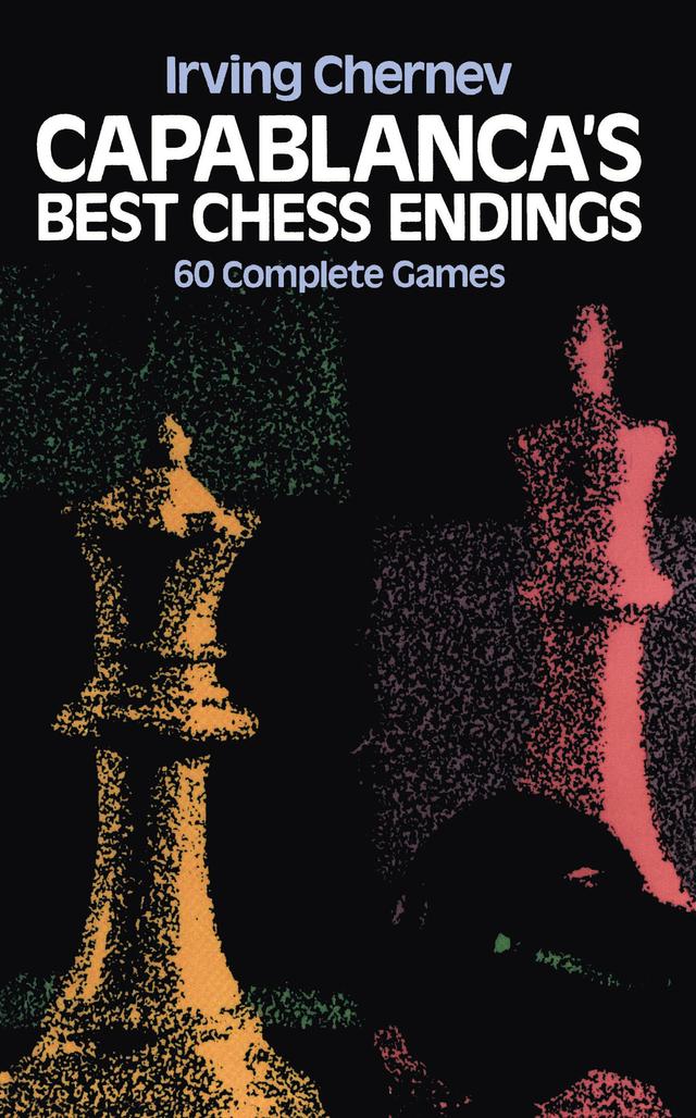 Capablanca's Best Chess Endings by Irving Chernev