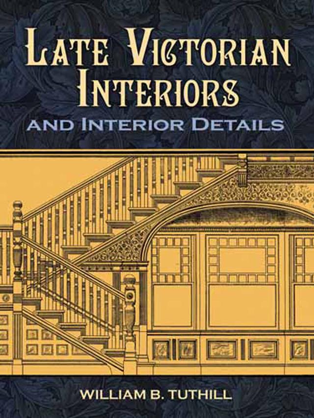 Late Victorian Interiors and Interior Details by William B. Tuthill