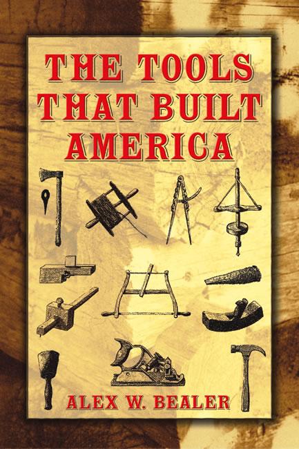 The Tools that Built America by Alex W.  Bealer