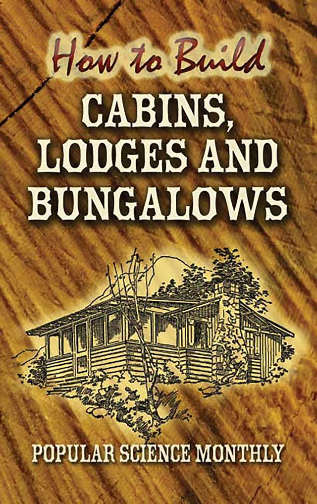 How to Build Cabins, Lodges and Bungalows by Popular Science Monthly