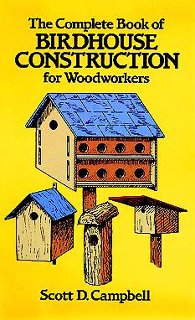 The Complete Book of Birdhouse Construction for Woodworkers by Scott D. Campbell