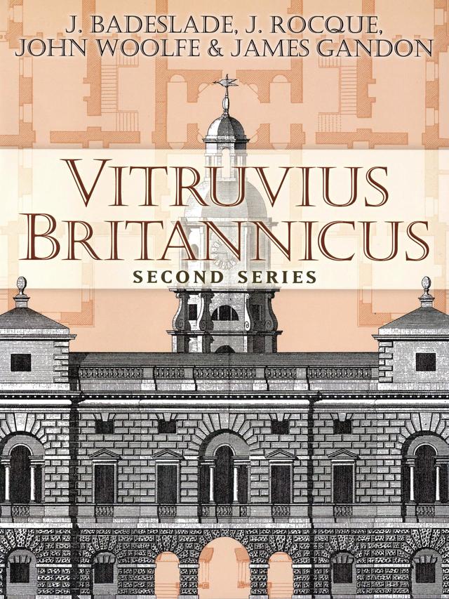 Vitruvius Britannicus by James Gandon, J. Badeslade, John Woolfe, J. Rocque