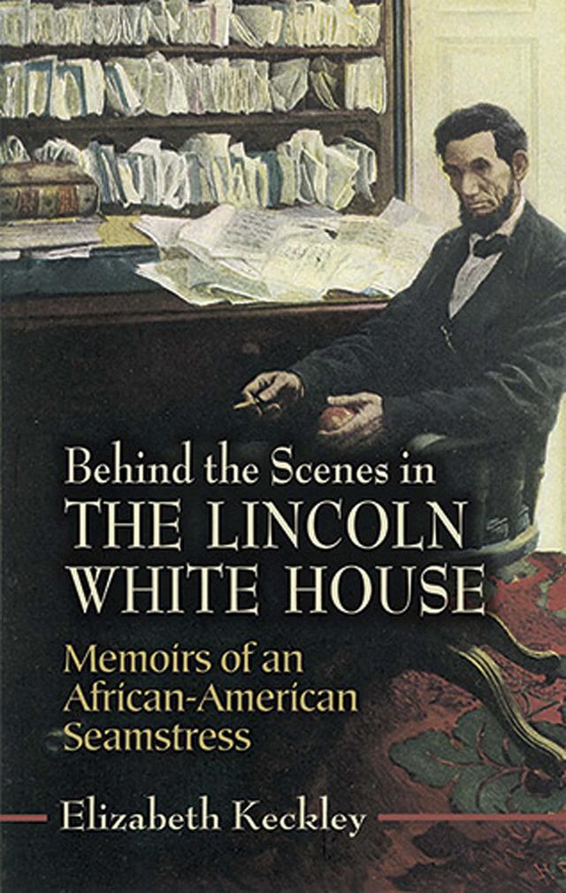Behind the Scenes in the Lincoln White House by Elizabeth Keckley