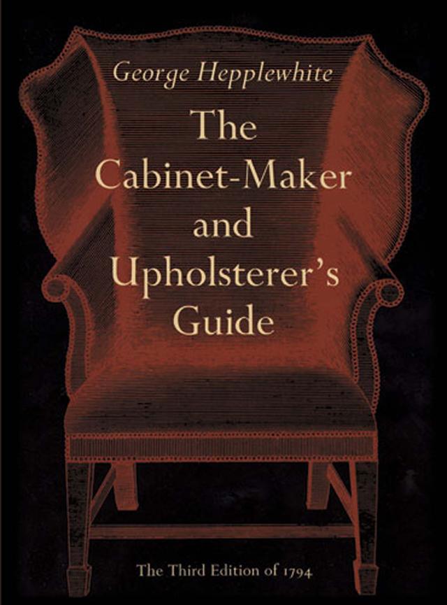 The Cabinet-Maker and Upholsterer's Guide by George Hepplewhite
