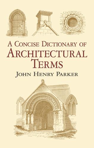 A Concise Dictionary of Architectural Terms by John Henry Parker