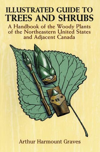 Illustrated Guide to Trees and Shrubs by Arthur Harmount Graves