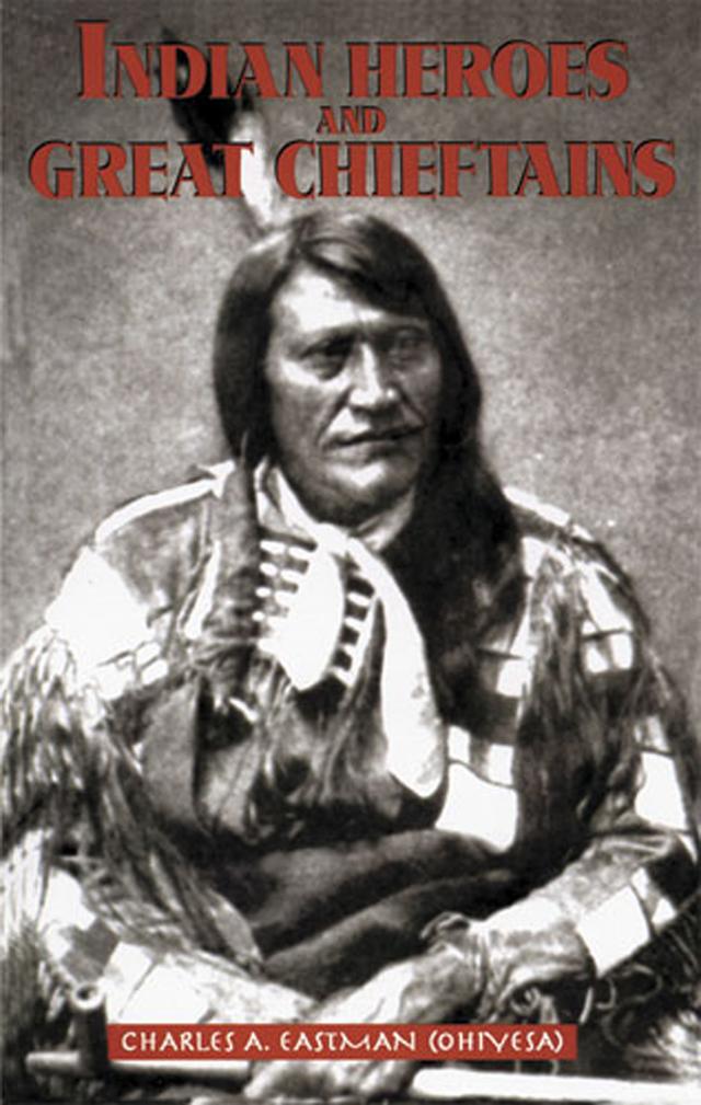 Indian Heroes and Great Chieftains by Charles A. Eastman