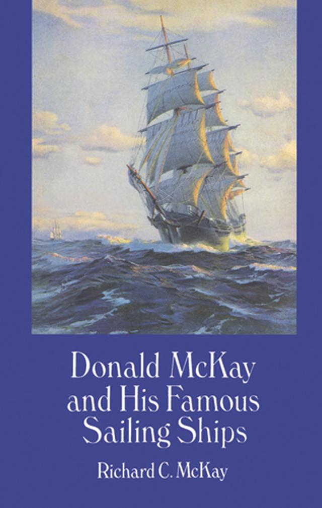 Donald McKay and His Famous Sailing Ships by Richard C. McKay