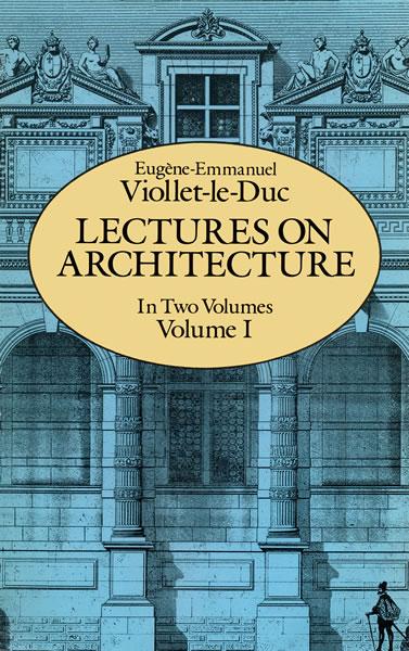 Lectures on Architecture, Volume I by Eugene-Emmanuel Viollet-le-Duc