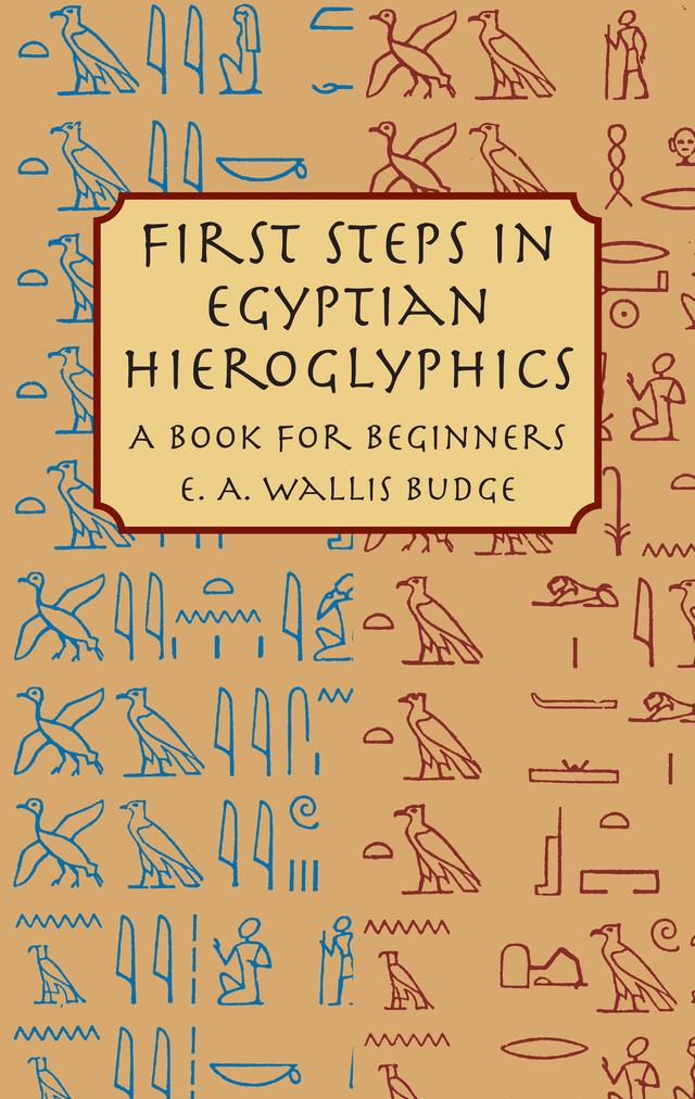First Steps in Egyptian Hieroglyphics by E. A. Wallis Budge