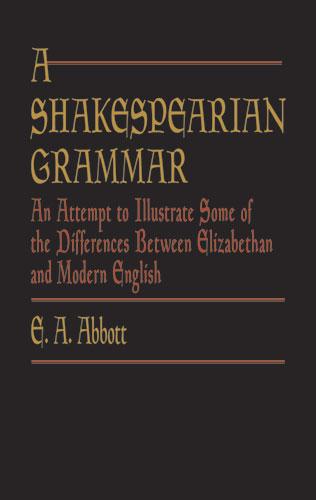 A Shakespearian Grammar by E. A. Abbott