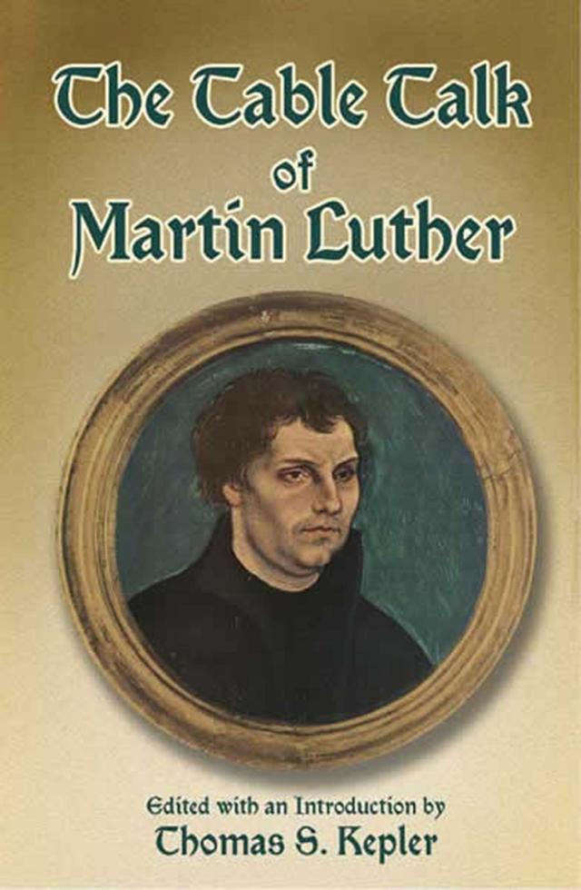 The Table Talk of Martin Luther by Martin Luther, Thomas S. Kepler