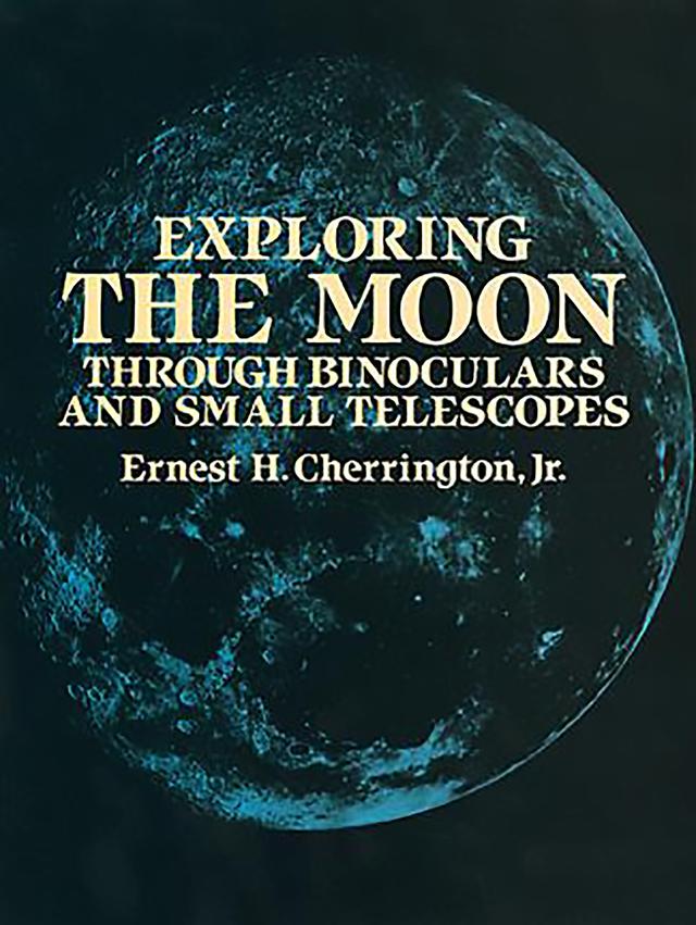 Exploring the Moon Through Binoculars and Small Telescopes by Ernest H. Cherrington