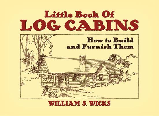 Little Book of Log Cabins by William S. Wicks
