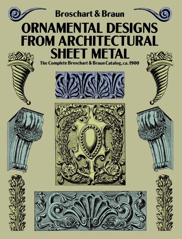 Ornamental Designs from Architectural Sheet Metal by Jacob Broschart, Wm. A. Braun