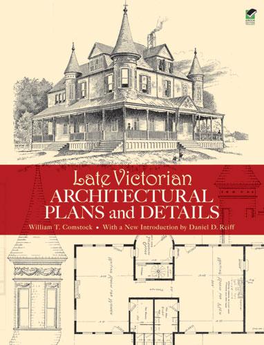 Late Victorian Architectural Plans and Details by Daniel D. Reiff, William T. Comstock