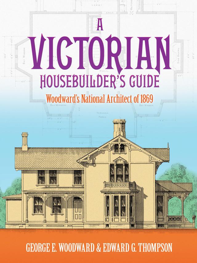 A Victorian Housebuilder's Guide by Edward G. Thompson, George E. Woodward