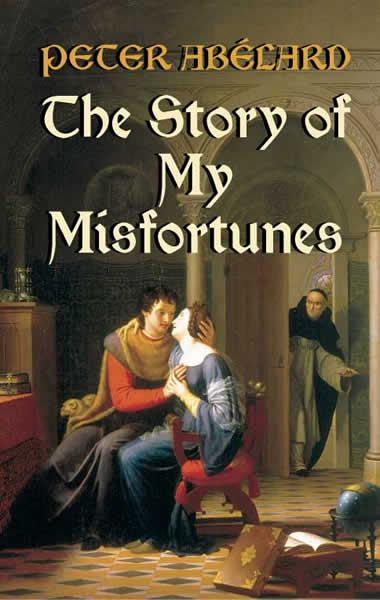 The Story of My Misfortunes by Henry Adams Bellows, Peter Abélard, Ralph Adams Cram