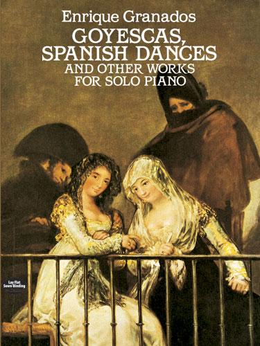 Goyescas, Spanish Dances and Other Works for Solo Piano by Enrique Granados