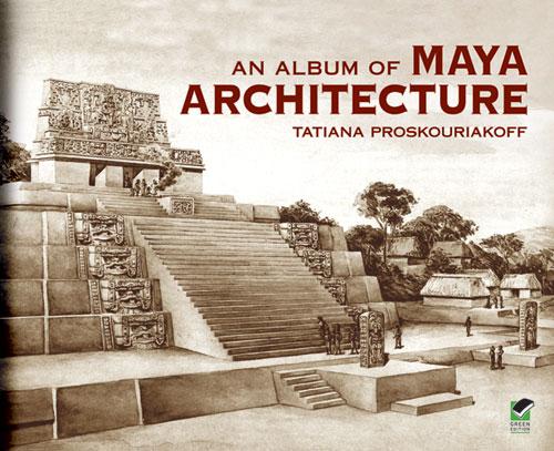 An Album of Maya Architecture by Tatiana Proskouriakoff