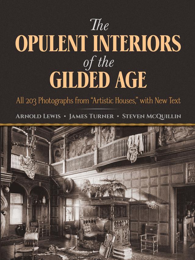The Opulent Interiors of the Gilded Age by Arnold Lewis, James Turner, Steven McQuillin