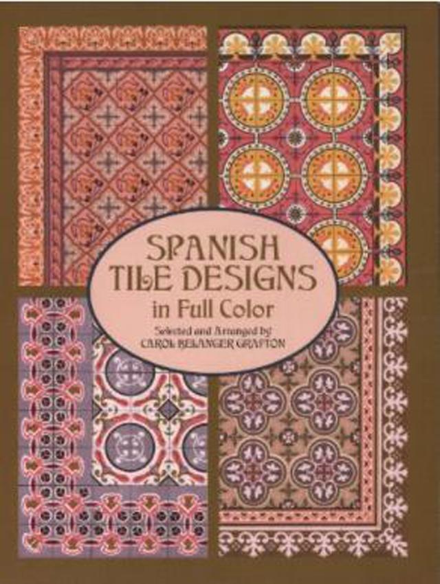 Spanish Tile Designs in Full Color by Carol Belanger Grafton