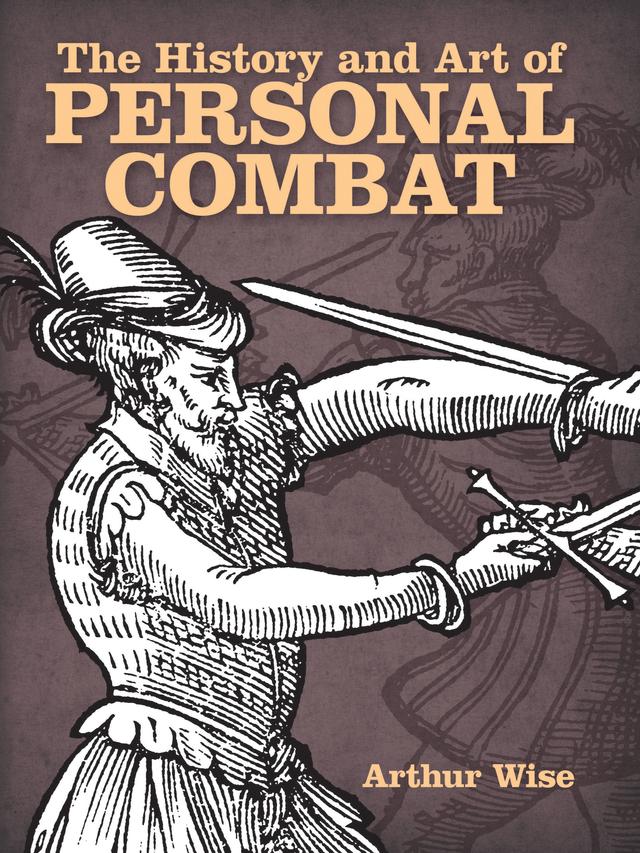 The History and Art of Personal Combat by Arthur Wise