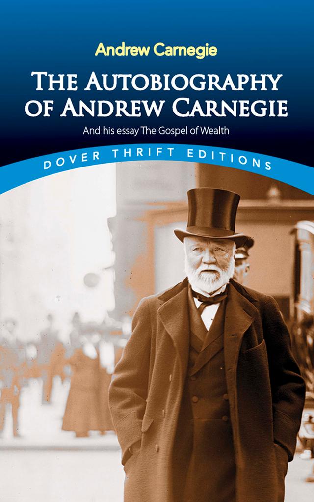 The Autobiography of Andrew Carnegie and His Essay The Gospel of Wealth by Andrew Carnegie