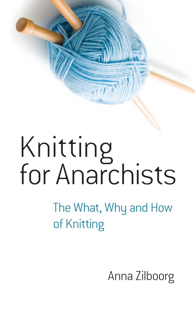 Knitting for Anarchists by Anna Zilboorg