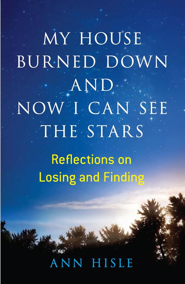 My House Burned Down and Now I Can See the Stars by Ann Hisle